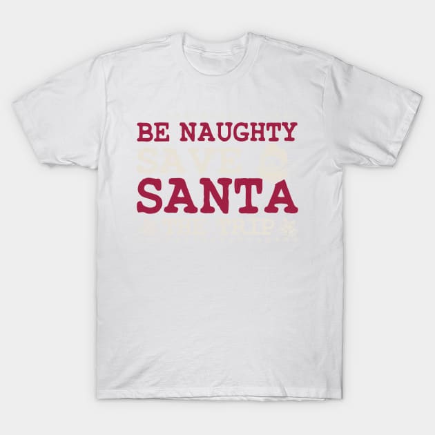 Be Naughty Save Santa - The Trip T-Shirt by froyd wess